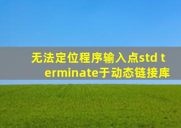 无法定位程序输入点std terminate于动态链接库